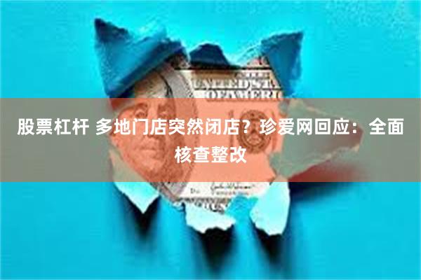 股票杠杆 多地门店突然闭店？珍爱网回应：全面核查整改