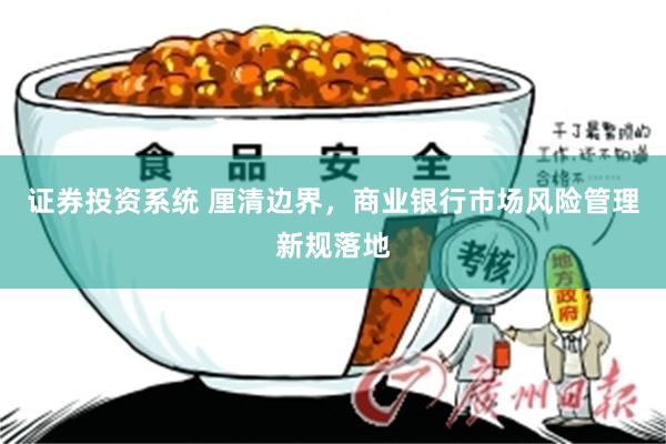 证券投资系统 厘清边界，商业银行市场风险管理新规落地
