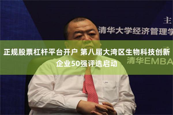 正规股票杠杆平台开户 第八届大湾区生物科技创新企业50强评选启动