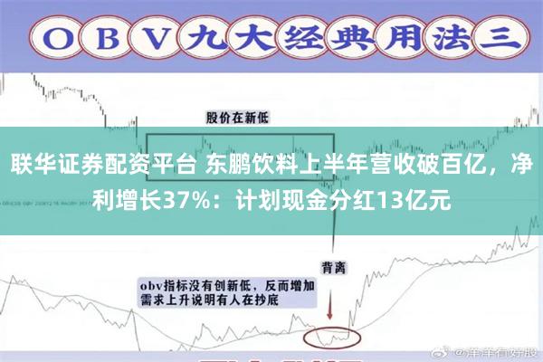 联华证券配资平台 东鹏饮料上半年营收破百亿，净利增长37%：计划现金分红13亿元