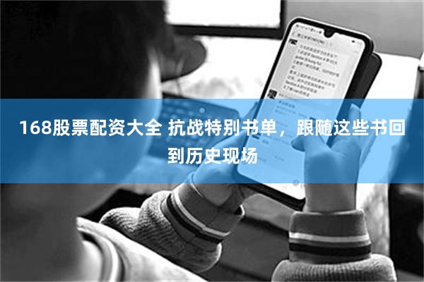 168股票配资大全 抗战特别书单，跟随这些书回到历史现场