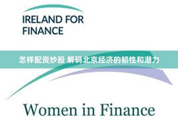 怎样配资炒股 解码北京经济的韧性和潜力