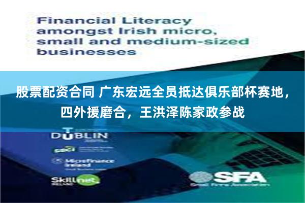 股票配资合同 广东宏远全员抵达俱乐部杯赛地,四外援磨合,王洪泽陈家政参战