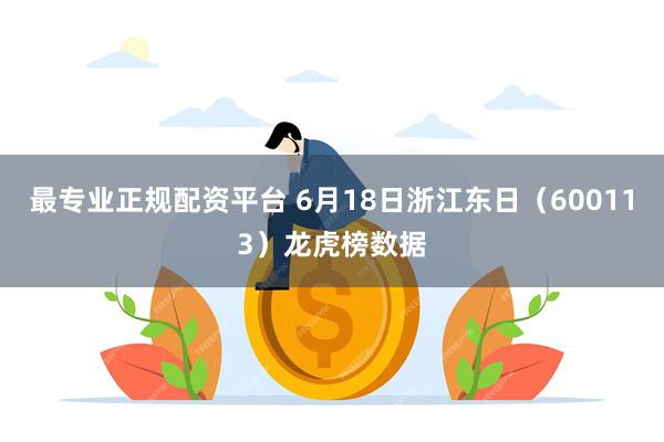 最专业正规配资平台 6月18日浙江东日（600113）龙虎榜数据