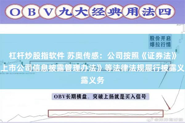 杠杆炒股指软件 苏奥传感:公司按照《证券法》《上市公司信息披露管理办法》等法律法规履行披露义务