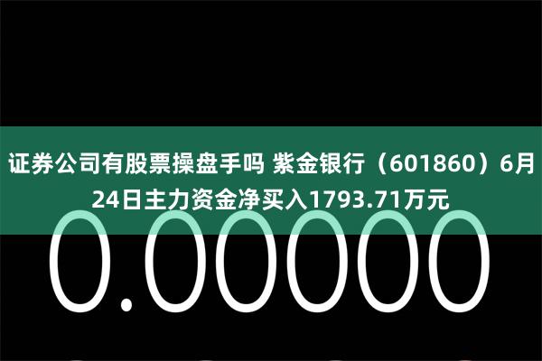 证券公司有股票操盘手吗 紫金银行(601860)6月24日主力资金净买入1793.71万元