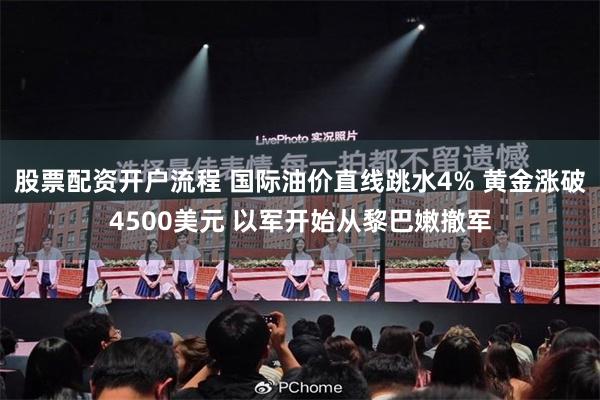 股票配资开户流程 国际油价直线跳水4% 黄金涨破4500美元 以军开始从黎巴嫩撤军