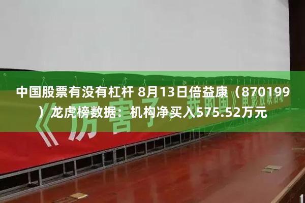 中国股票有没有杠杆 8月13日倍益康（870199）龙虎榜数据：机构净买入575.52万元