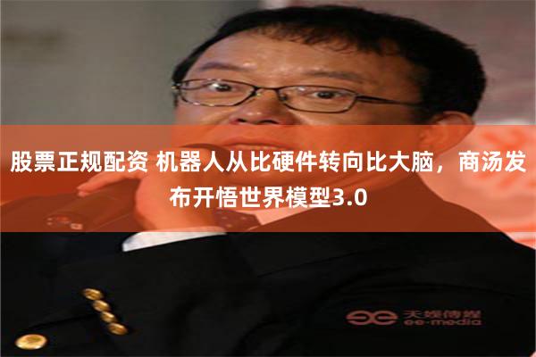 股票正规配资 机器人从比硬件转向比大脑，商汤发布开悟世界模型3.0
