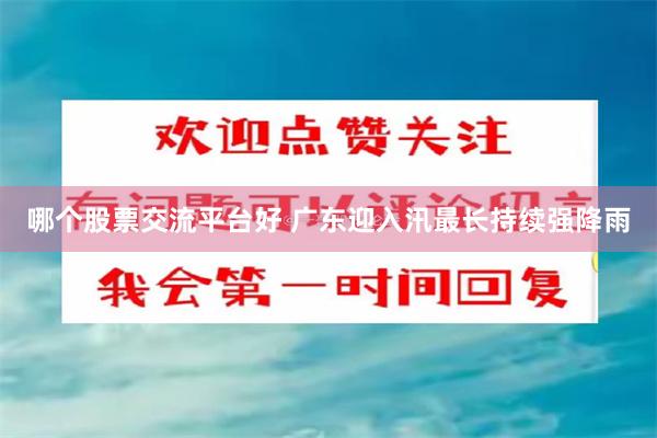哪个股票交流平台好 广东迎入汛最长持续强降雨
