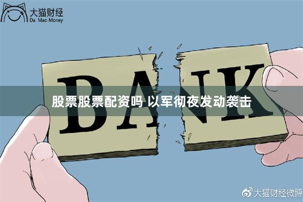 股票股票配资吗 以军彻夜发动袭击