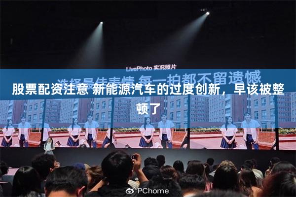 股票配资注意 新能源汽车的过度创新,早该被整顿了
