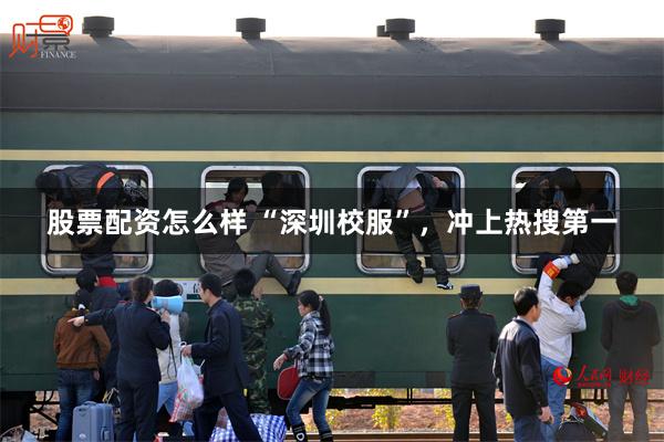 股票配资怎么样 “深圳校服”，冲上热搜第一