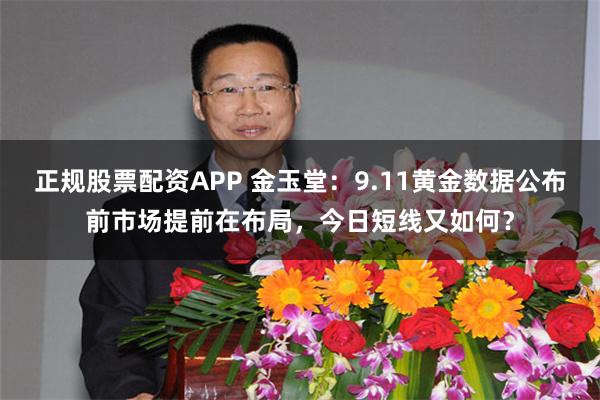 正规股票配资APP 金玉堂:9.11黄金数据公布前市场提前在布局,今日短线又如何?