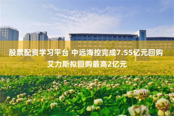 股票配资学习平台 中远海控完成7.55亿元回购 艾力斯拟回购最高2亿元